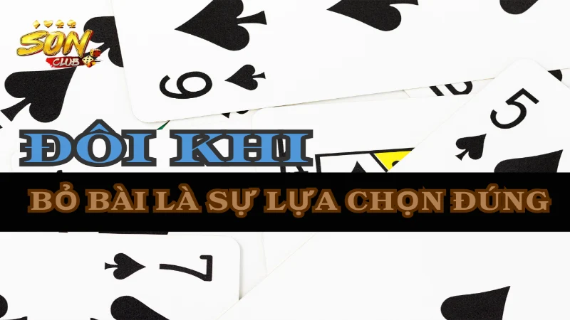 Đôi khi bỏ bài lại là là sự lựa chọn tốt nhất