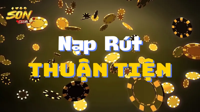 Giao dịch nạp rút thuận tiện, nhanh chóng