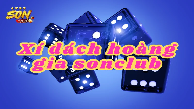 Tổng quan về xì dách hoàng gia sonclub