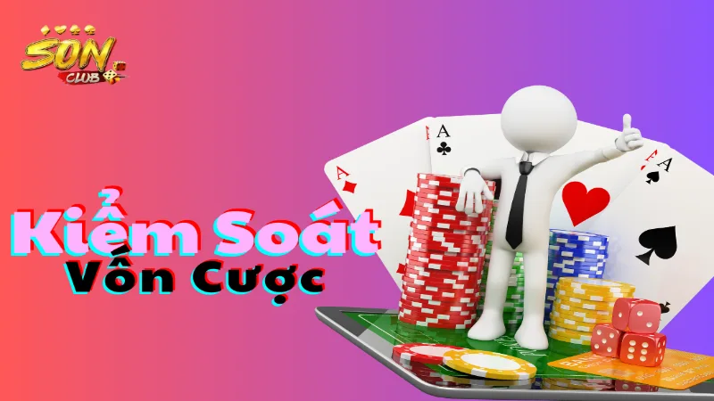 Kiểm soát vốn cược chặt chẽ, thông minh